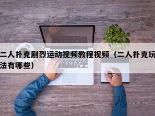 二人扑克剧烈运动视频教程视频（二人扑克玩法有哪些）