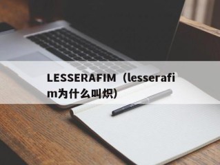 LESSERAFIM（lesserafim为什么叫炽）