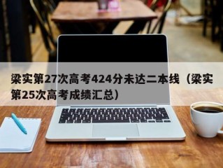 梁实第27次高考424分未达二本线（梁实第25次高考成绩汇总）