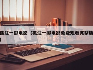 孤注一掷电影（孤注一掷电影免费观看完整版）