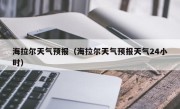 海拉尔天气预报（海拉尔天气预报天气24小时）