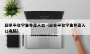 超星平台学生登录入口（超星平台学生登录入口电脑）