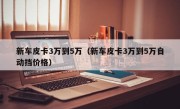 新车皮卡3万到5万（新车皮卡3万到5万自动挡价格）