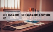 环卫清洁车司机（环卫清洁车司机工作时间规定）