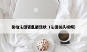 街拍法国骚乱后现状（法国街头视频）