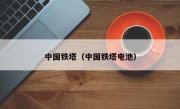中国铁塔（中国铁塔电池）