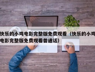 快乐的小鸡电影完整版免费观看（快乐的小鸡电影完整版免费观看普通话）