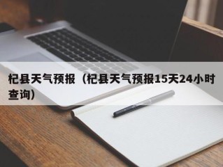 杞县天气预报（杞县天气预报15天24小时查询）