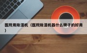 医院用除湿机（医院除湿机器什么牌子的好用）
