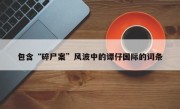 包含“碎尸案”风波中的谭仔国际的词条