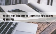 排列三开机号和试机号（排列三开机号和试机号乐彩网）
