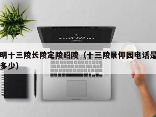 明十三陵长陵定陵昭陵（十三陵景仰园电话是多少）