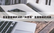 包含曾驰援武汉的“大葱哥”急需帮助的词条