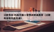 江歌母亲:刘鑫不服二审判决申请再审（江歌母亲和刘鑫见面）