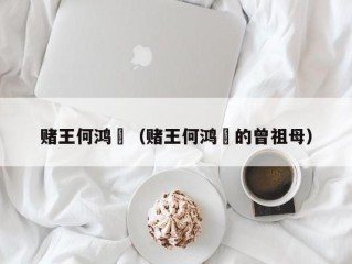 赌王何鸿燊（赌王何鸿燊的曾祖母）
