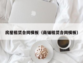 房屋租赁合同模板（商铺租赁合同模板）