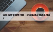 崇明岛大爱城售楼处（上海临港滴水湖新楼盘）
