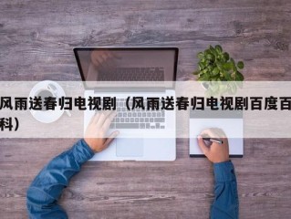 风雨送春归电视剧（风雨送春归电视剧百度百科）