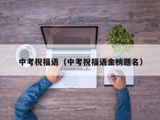 中考祝福语（中考祝福语金榜题名）