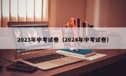 2023年中考试卷（2024年中考试卷）