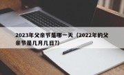 2023年父亲节是哪一天（2022年的父亲节是几月几日?）