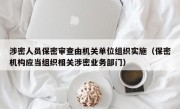 涉密人员保密审查由机关单位组织实施（保密机构应当组织相关涉密业务部门）