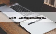 劳荣枝（劳荣枝是注射型还是枪型）