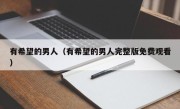 有希望的男人（有希望的男人完整版免费观看）