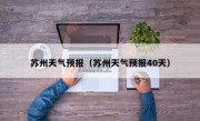 苏州天气预报（苏州天气预报40天）