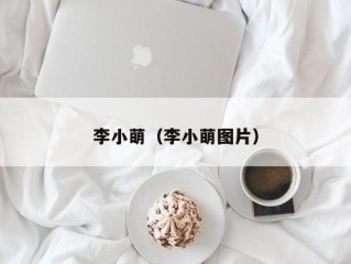 李小萌（李小萌图片）