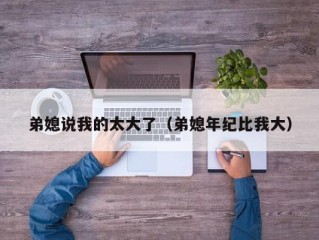 弟媳说我的太大了（弟媳年纪比我大）