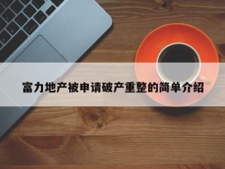 富力地产被申请破产重整的简单介绍