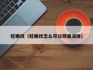 妊娠纹（妊娠纹怎么可以彻底消除）