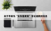 关于李晨为“女生是累赘”言论道歉的信息