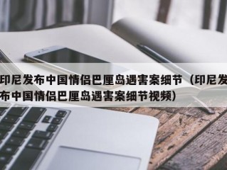 印尼发布中国情侣巴厘岛遇害案细节（印尼发布中国情侣巴厘岛遇害案细节视频）