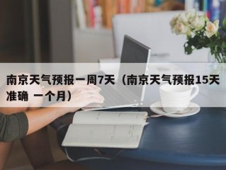 南京天气预报一周7天（南京天气预报15天准确 一个月）