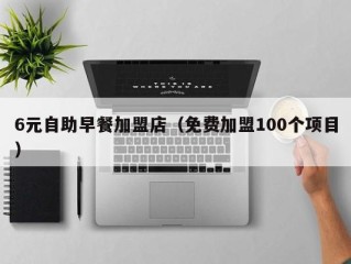 6元自助早餐加盟店（免费加盟100个项目）