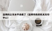 淄博的公文水平杀疯了（淄博市政府机关文印中心）