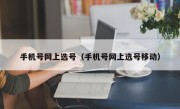 手机号网上选号（手机号网上选号移动）
